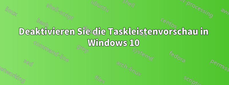 Deaktivieren Sie die Taskleistenvorschau in Windows 10