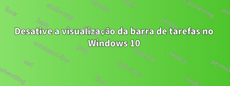 Desative a visualização da barra de tarefas no Windows 10