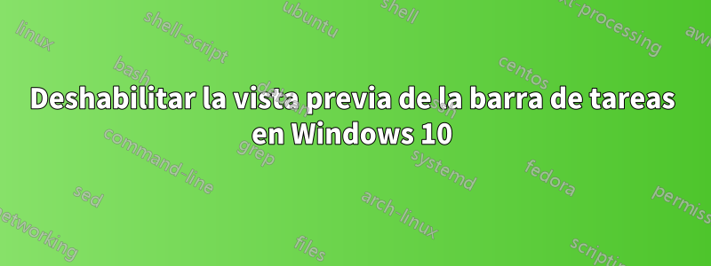 Deshabilitar la vista previa de la barra de tareas en Windows 10