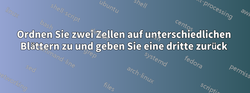 Ordnen Sie zwei Zellen auf unterschiedlichen Blättern zu und geben Sie eine dritte zurück