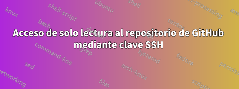 Acceso de solo lectura al repositorio de GitHub mediante clave SSH