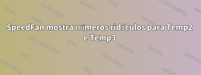 SpeedFan mostra números ridículos para Temp2 e Temp3