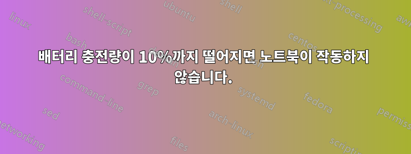 배터리 충전량이 10%까지 떨어지면 노트북이 작동하지 않습니다.