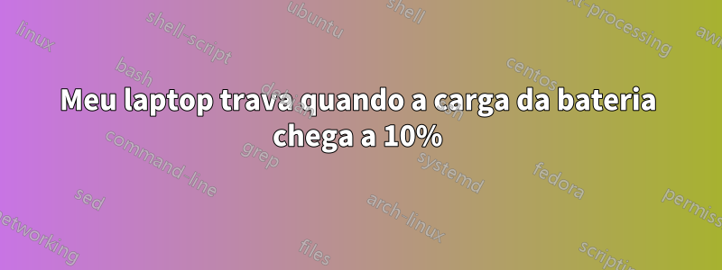 Meu laptop trava quando a carga da bateria chega a 10%