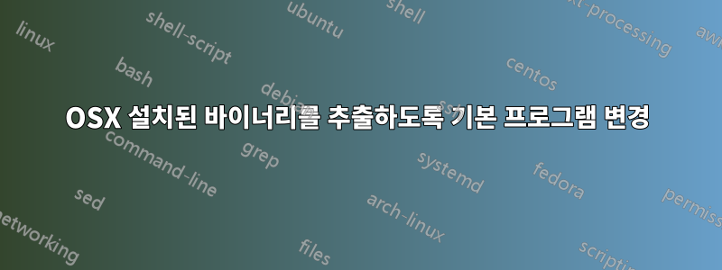 OSX 설치된 바이너리를 추출하도록 기본 프로그램 변경