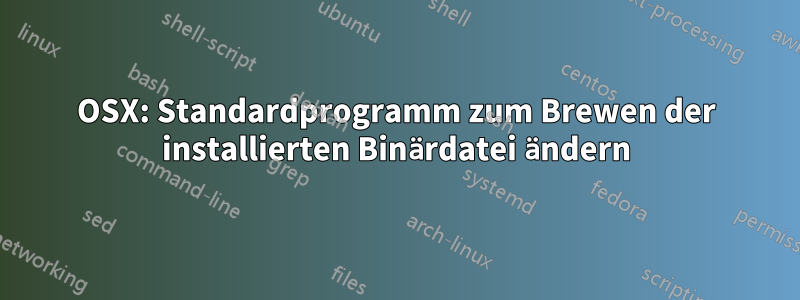 OSX: Standardprogramm zum Brewen der installierten Binärdatei ändern