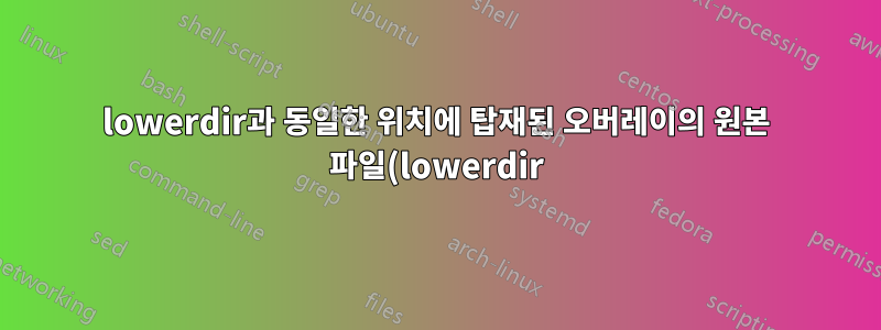 lowerdir과 동일한 위치에 탑재된 오버레이의 원본 파일(lowerdir)에 어떻게 액세스할 수 있나요?