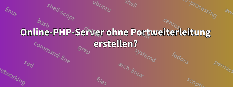 Online-PHP-Server ohne Portweiterleitung erstellen?