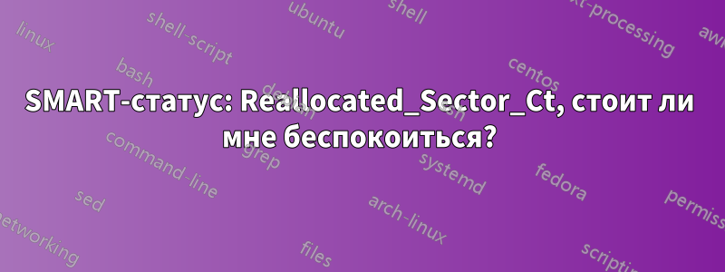 SMART-статус: Reallocated_Sector_Ct, стоит ли мне беспокоиться?