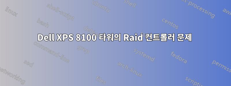 Dell XPS 8100 타워의 Raid 컨트롤러 문제