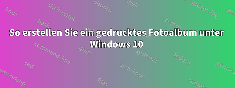 So erstellen Sie ein gedrucktes Fotoalbum unter Windows 10