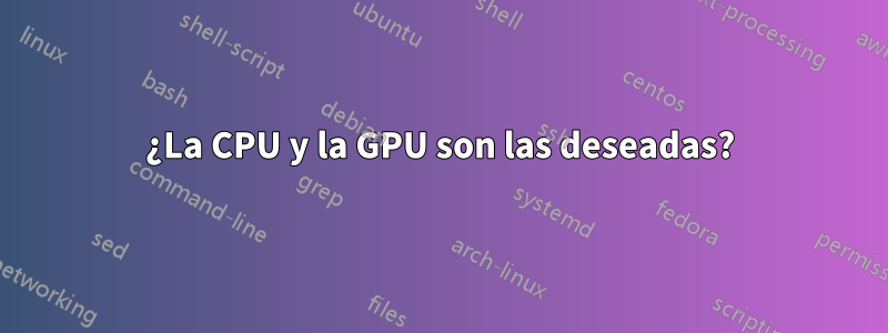 ¿La CPU y la GPU son las deseadas?