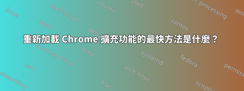 重新加載 Chrome 擴充功能的最快方法是什麼？