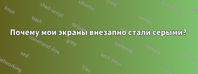 Почему мои экраны внезапно стали серыми?