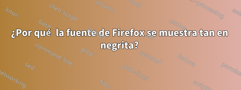 ¿Por qué la fuente de Firefox se muestra tan en negrita?