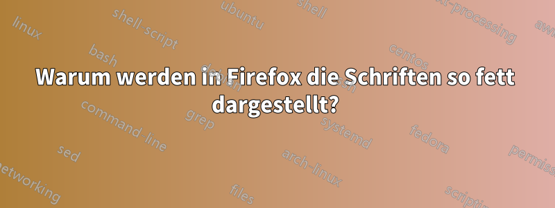 Warum werden in Firefox die Schriften so fett dargestellt?