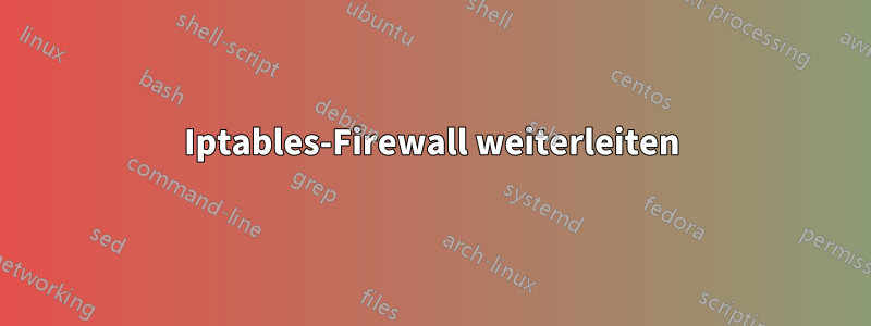 Iptables-Firewall weiterleiten