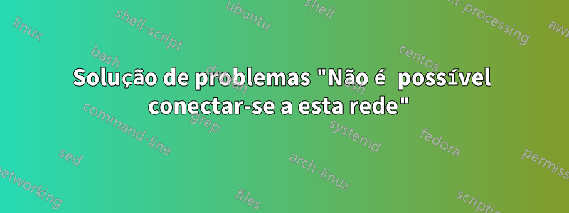 Solução de problemas "Não é possível conectar-se a esta rede"