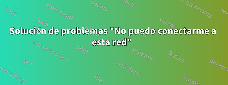 Solución de problemas "No puedo conectarme a esta red"