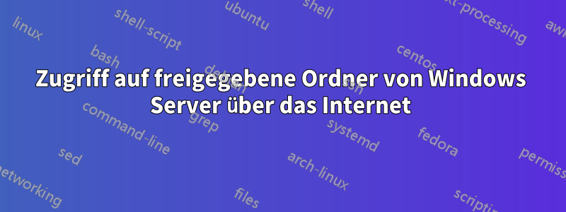 Zugriff auf freigegebene Ordner von Windows Server über das Internet