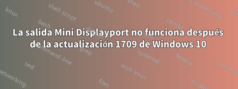 La salida Mini Displayport no funciona después de la actualización 1709 de Windows 10