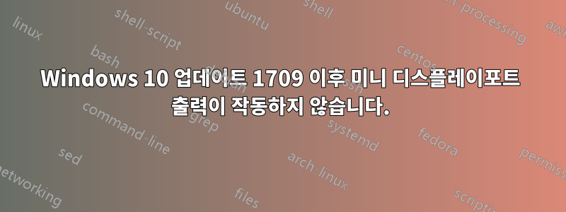 Windows 10 업데이트 1709 이후 미니 디스플레이포트 출력이 작동하지 않습니다.