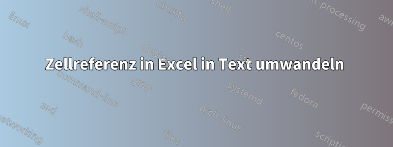 Zellreferenz in Excel in Text umwandeln