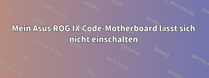 Mein Asus ROG IX Code-Motherboard lässt sich nicht einschalten