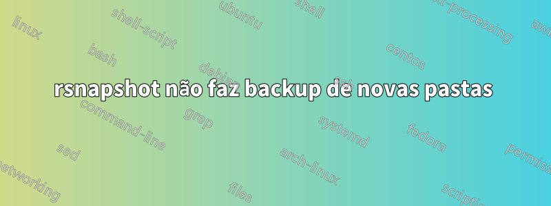 rsnapshot não faz backup de novas pastas