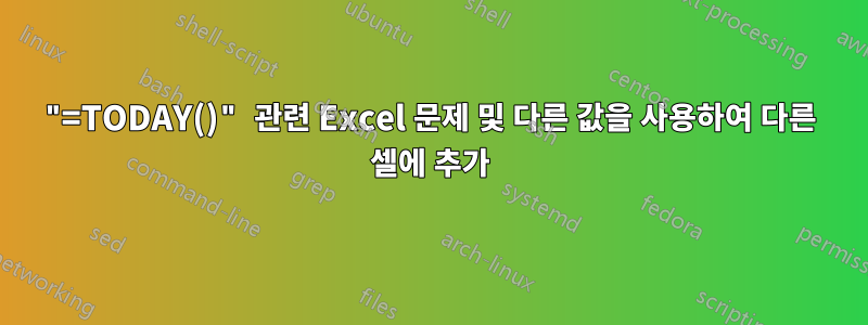 "=TODAY()" 관련 Excel 문제 및 다른 값을 사용하여 다른 셀에 추가