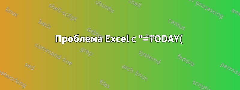 Проблема Excel с "=TODAY()" и добавлением его в другую ячейку с другими значениями