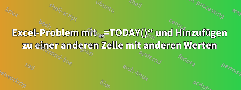 Excel-Problem mit „=TODAY()“ und Hinzufügen zu einer anderen Zelle mit anderen Werten