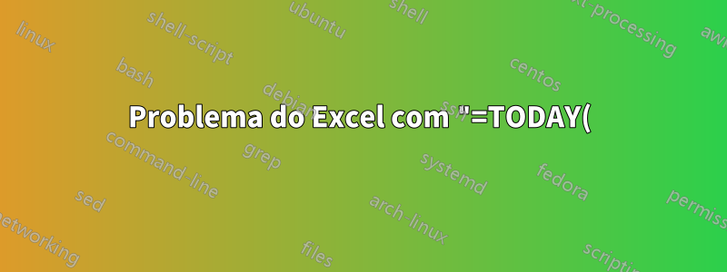 Problema do Excel com "=TODAY()" e adicionando-o a outra célula com outros valores