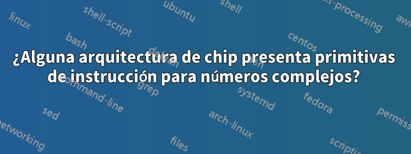 ¿Alguna arquitectura de chip presenta primitivas de instrucción para números complejos?