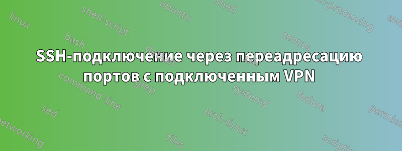 SSH-подключение через переадресацию портов с подключенным VPN