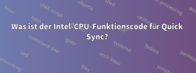 Was ist der Intel-CPU-Funktionscode für Quick Sync?