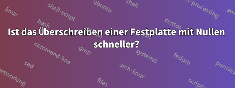 Ist das Überschreiben einer Festplatte mit Nullen schneller?