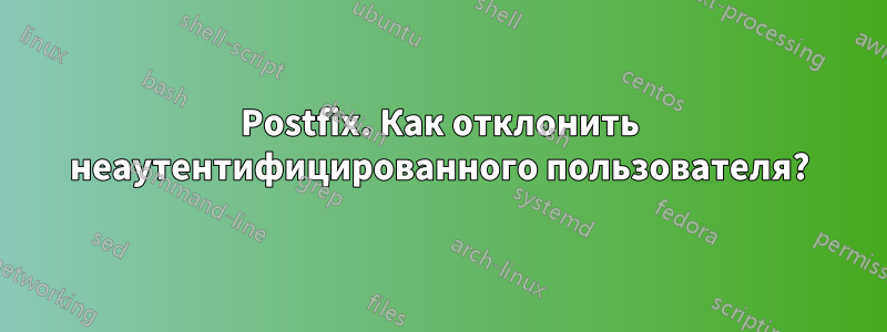 Postfix. Как отклонить неаутентифицированного пользователя?