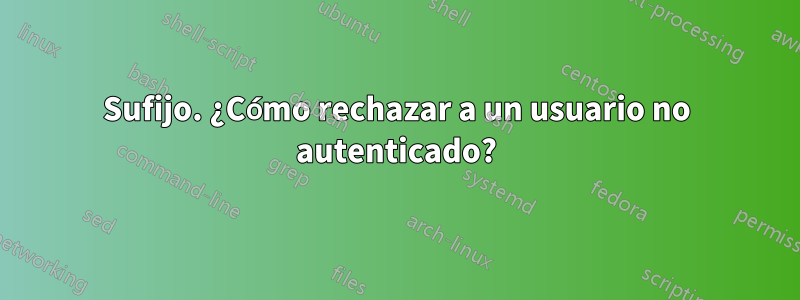 Sufijo. ¿Cómo rechazar a un usuario no autenticado?