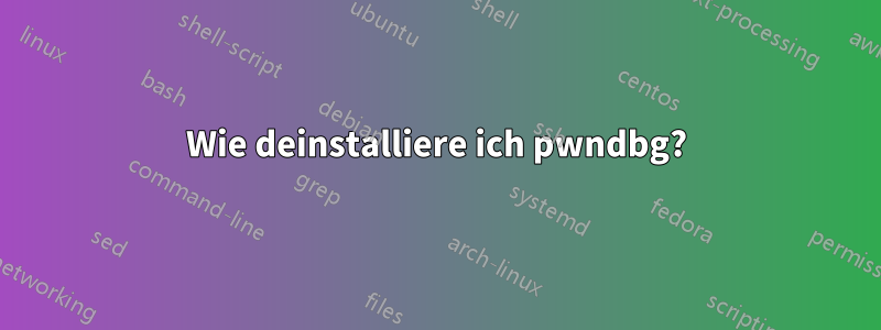 Wie deinstalliere ich pwndbg?