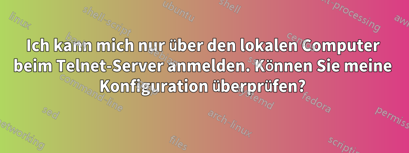 Ich kann mich nur über den lokalen Computer beim Telnet-Server anmelden. Können Sie meine Konfiguration überprüfen?