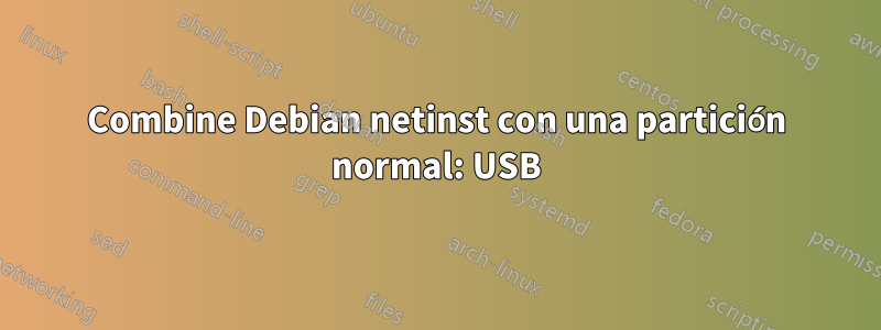 Combine Debian netinst con una partición normal: USB