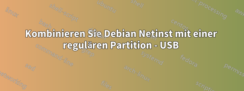 Kombinieren Sie Debian Netinst mit einer regulären Partition - USB