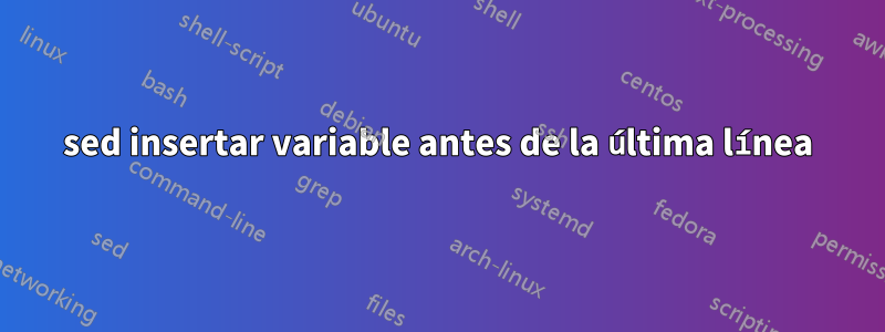 sed insertar variable antes de la última línea