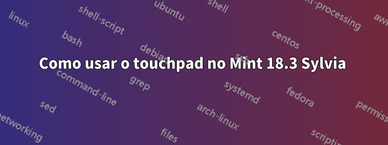 Como usar o touchpad no Mint 18.3 Sylvia