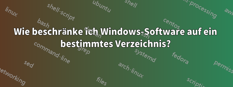 Wie beschränke ich Windows-Software auf ein bestimmtes Verzeichnis?