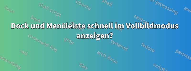 Dock und Menüleiste schnell im Vollbildmodus anzeigen?