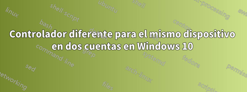 Controlador diferente para el mismo dispositivo en dos cuentas en Windows 10