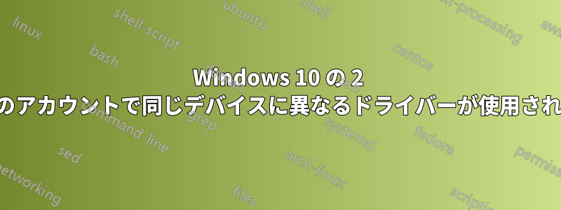 Windows 10 の 2 つのアカウントで同じデバイスに異なるドライバーが使用される