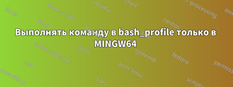 Выполнять команду в bash_profile только в MINGW64